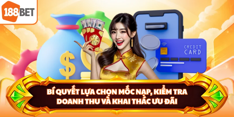 Bí quyết lựa chọn mốc nạp, kiểm tra doanh thu và khai thác ưu đãi