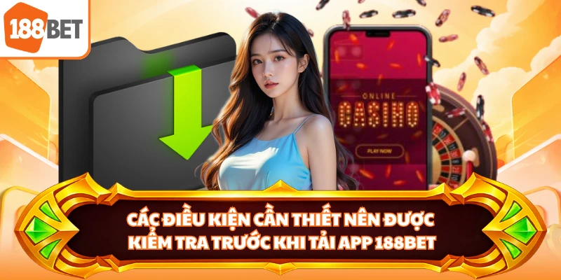 Các điều kiện cần thiết nên được kiểm tra trước khi tải app 188BET
