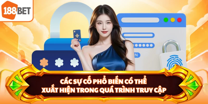 Các sự cố phổ biến có thể xuất hiện trong quá trình truy cập