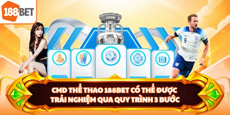 CMD thể thao 188BET có thể được trải nghiệm qua quy trình 3 bước