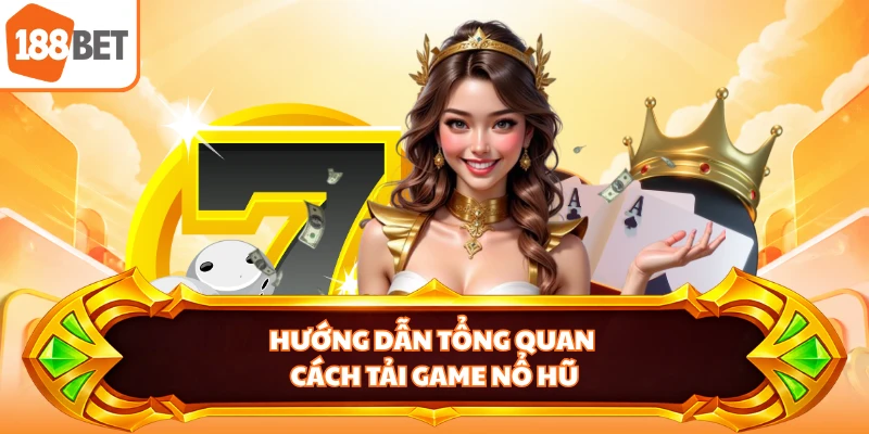 Hướng dẫn tổng quan cách tải game nổ hũ