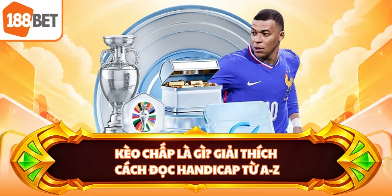 Kèo Chấp Là Gì? Giải Thích Cách Đọc Handicap Từ A-Z
