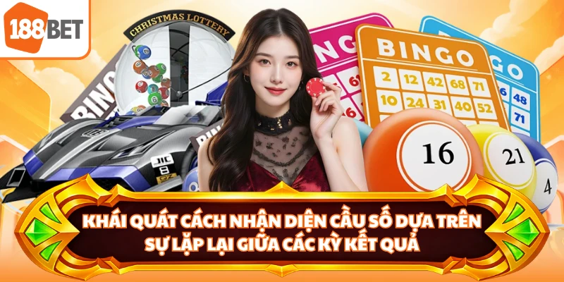 Khái quát cách nhận diện cầu số dựa trên sự lặp lại giữa các kỳ kết quả