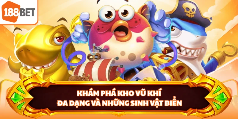 Khám phá kho vũ khí đa dạng và những sinh vật biển