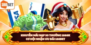 Khuyến Mãi Nạp 50 Thưởng 1888k – Cơ Hội Nhận Ưu Đãi 188BET