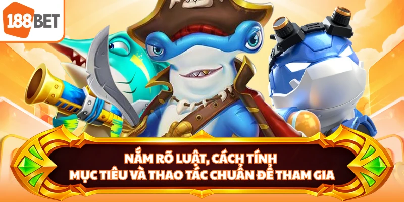 Nắm rõ luật, cách tính mục tiêu và thao tác chuẩn để tham gia