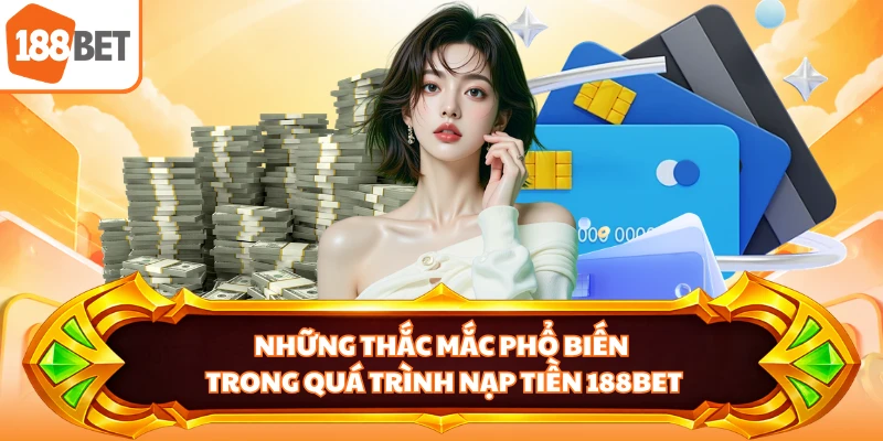 Những thắc mắc phổ biến trong quá trình nạp tiền 188BET